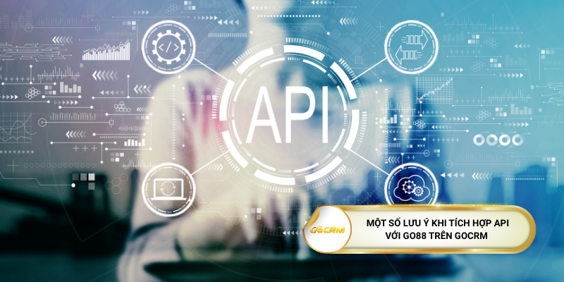 Một số lưu ý khi tích hợp API với Go88 trên GoCRM