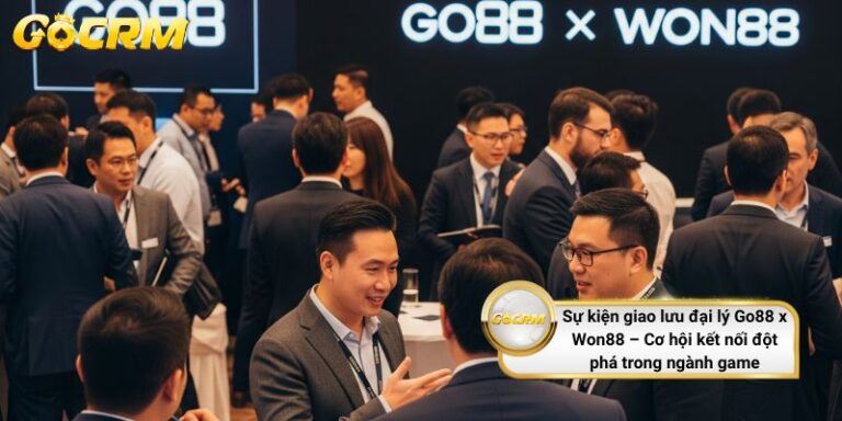 Sự Kiện Giao Lưu Đại Lý Go88 & Won88: Hé Lộ Bí Quyết Tăng Trưởng Cùng GoCRM