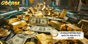 Ai cũng có thể kiếm được nguồn thu nhập thứ 2 từ GoCRM
