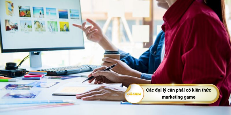 Các đại lý cần phải có kiến thức marketing game
