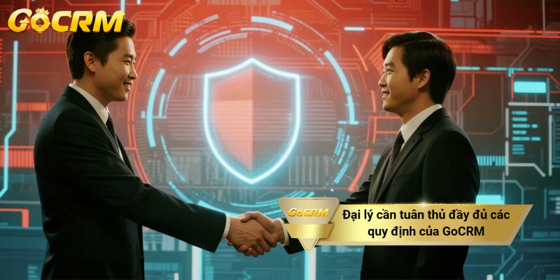 Đại lý cần tuân thủ đầy đủ các quy định của GoCRM