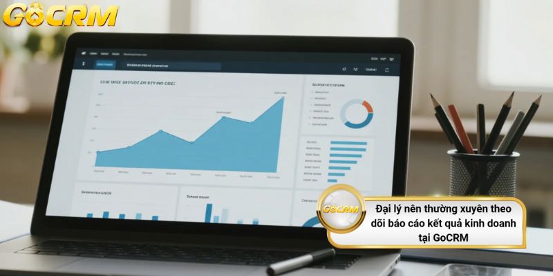 Đại lý nên thường xuyên theo dõi báo cáo kết quả kinh doanh tại GoCRM