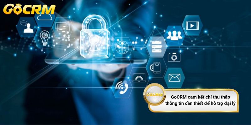 GoCRM cam kết chỉ thu thập thông tin cần thiết để hỗ trợ đại lý