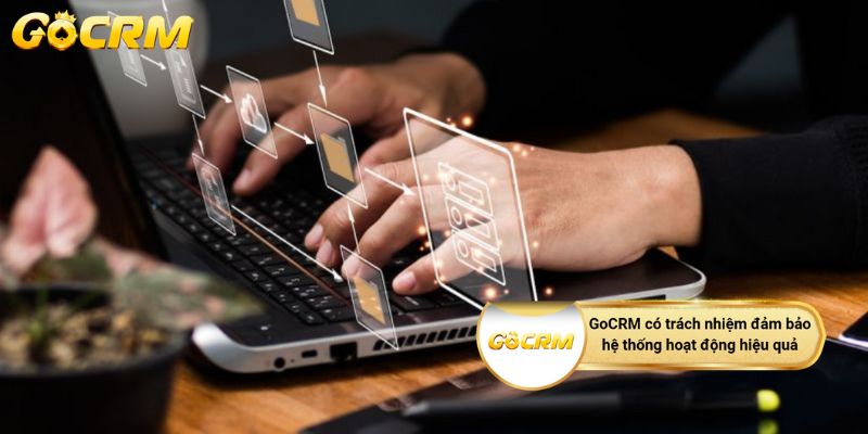 GoCRM có trách nhiệm đảm bảo hệ thống hoạt động hiệu quả