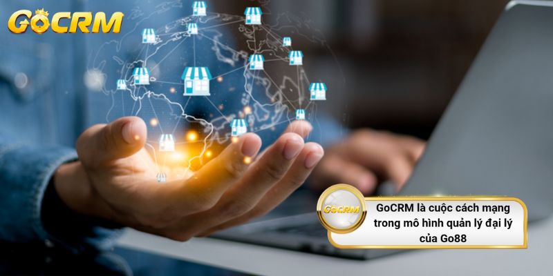 GoCRM là cuộc cách mạng trong mô hình quản lý đại lý của Go88