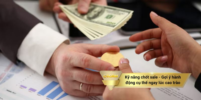 Kỹ năng chốt sale - Gợi ý hành động cụ thể ngay lúc cao trào