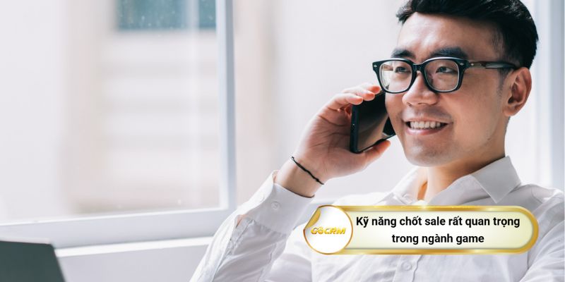 Kỹ năng chốt sale rất quan trọng trong ngành game