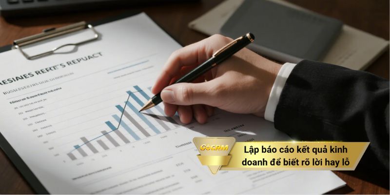 Lập báo cáo kết quả kinh doanh để biết rõ lời hay lỗ