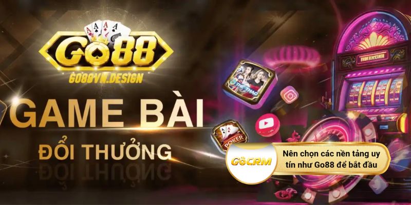 Nên chọn các nền tảng uy tín như Go88 để bắt đầu