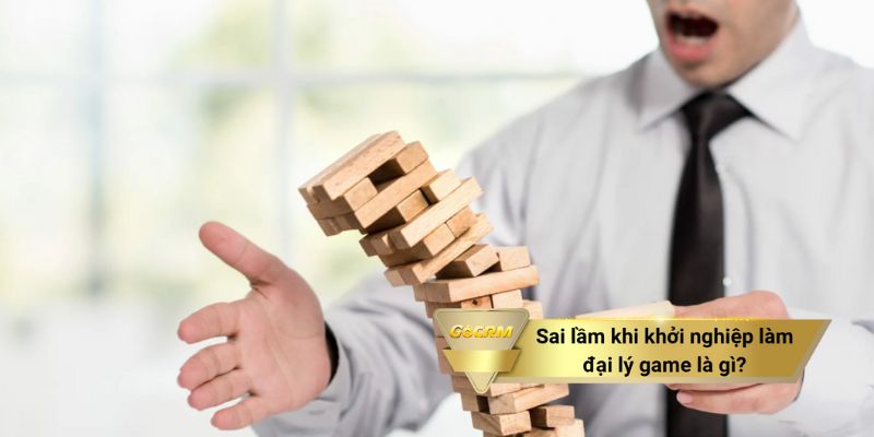 Sai lầm khi khởi nghiệp làm đại lý game là gì?