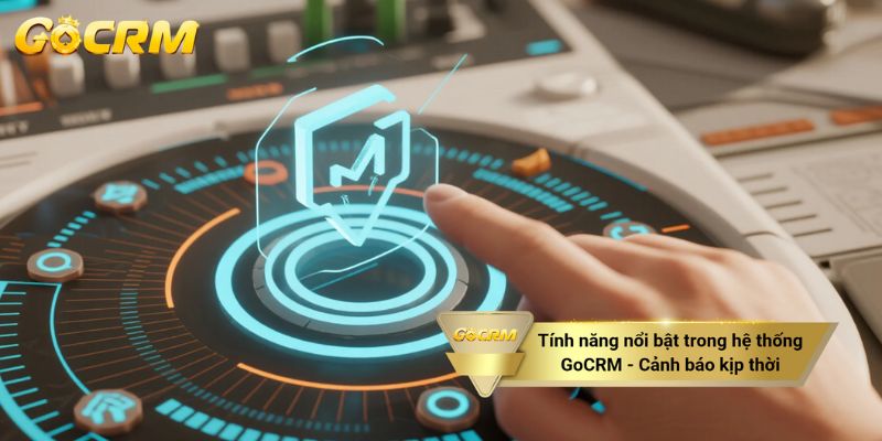 Tính năng nổi bật trong hệ thống GoCRM - Cảnh báo kịp thời