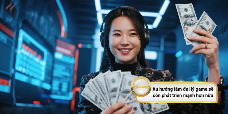 Xu hướng làm đại lý game sẽ còn phát triển mạnh hơn nữa