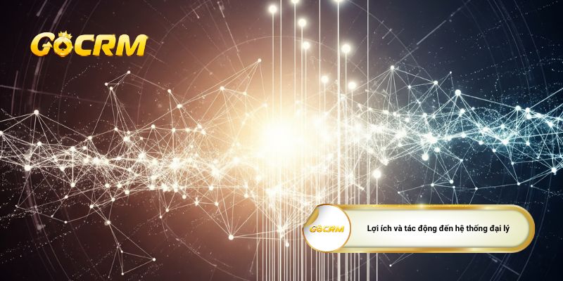 Lợi ích và tác động đến hệ thống đại lý