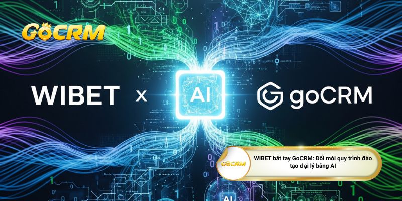 WIBET bắt tay GoCRM: Đổi mới quy trình đào tạo đại lý bằng AI