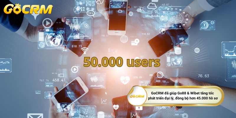 GoCRM đã giúp Go88 & Wibet tăng tốc phát triển đại lý, đồng bộ hơn 45.000 hồ sơ