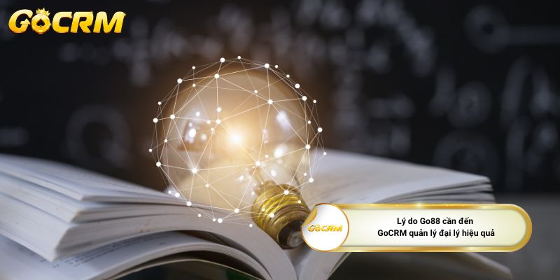 Lý do Go88 cần đến GoCRM quản lý đại lý hiệu quả