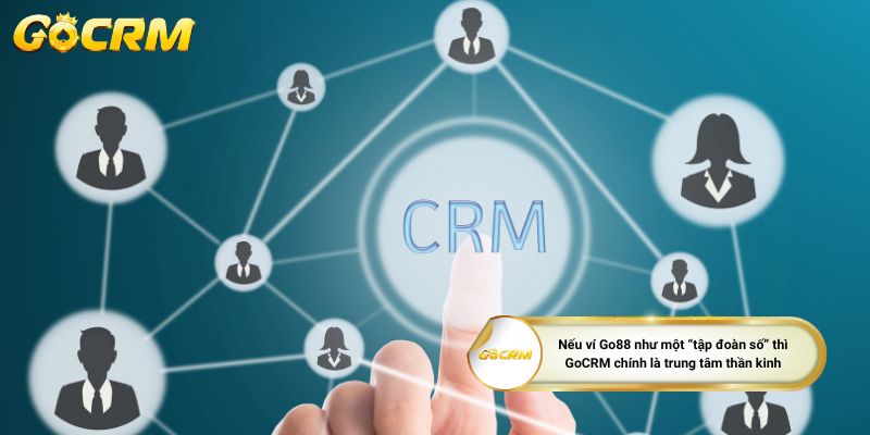 Nếu ví Go88 như một “tập đoàn số” thì GoCRM chính là trung tâm thần kinh